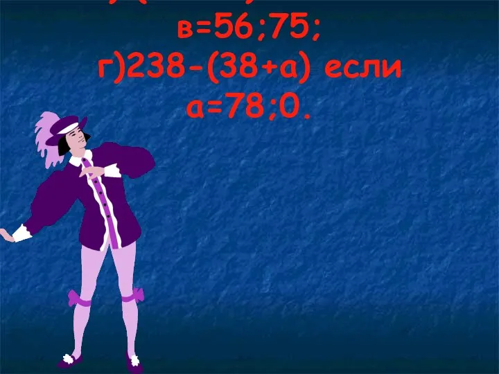 а) (в+179)-89 если в=56;75; г)238-(38+а) если а=78;0.