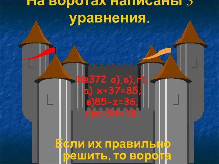 На воротах написаны 3 уравнения. №372 а),в),г). а) х+37=85; в)85-z=36; г)m-94=18.