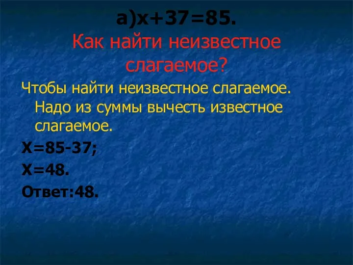 а)х+37=85. Как найти неизвестное слагаемое? Чтобы найти неизвестное слагаемое. Надо из