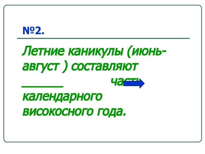 №2. Летние каникулы (июнь-август ) составляют ______ часть календарного високосного года.