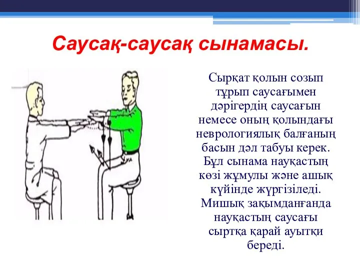 Саусақ-саусақ сынамасы. Сырқат қолын созып тұрып саусағымен дәрігердің саусағын немесе оның