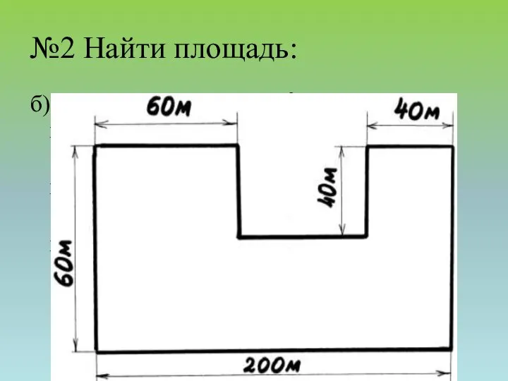 №2 Найти площадь: б) 1) 200 ⋅ 60 = 12000 (м2)–