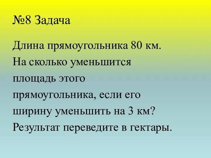 №8 Задача Длина прямоугольника 80 км. На сколько уменьшится площадь этого