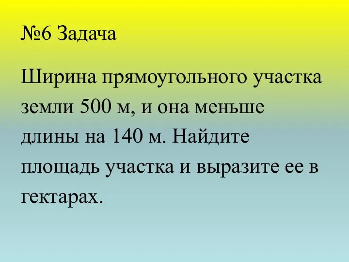 №6 Задача Ширина прямоугольного участка земли 500 м, и она меньше