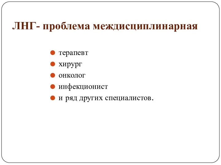 ЛНГ- проблема междисциплинарная терапевт хирург онколог инфекционист и ряд других специалистов.