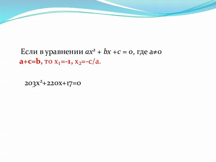 Если в уравнении ах2 + bx +c = 0, где а≠0 a+c=b, то х₁=-1, х₂=-с/а. 203х2+220х+17=0