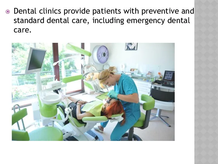 Dental clinics provide patients with preventive and standard dental care, including emergency dental care.