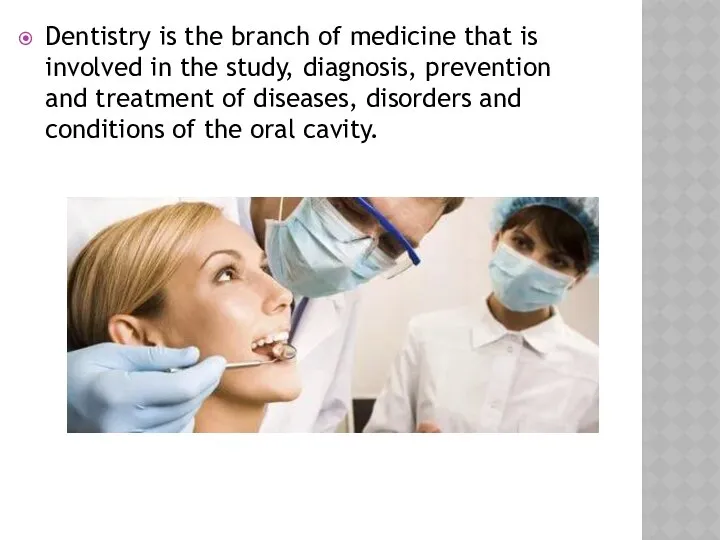 Dentistry is the branch of medicine that is involved in the