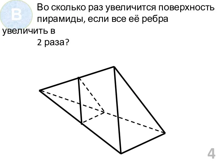Во сколько раз увеличится поверхность пирамиды, если все её ребра увеличить в 2 раза? 4