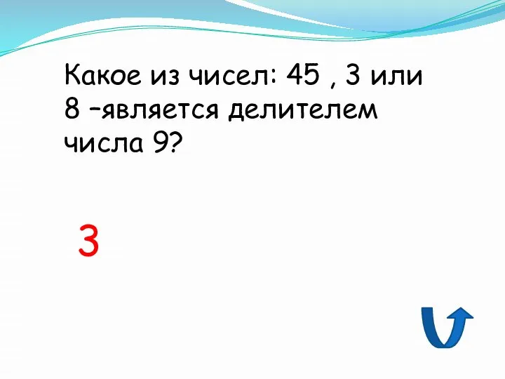 Какое из чисел: 45 , 3 или 8 –является делителем числа 9? 3