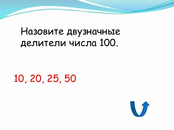 Назовите двузначные делители числа 100. 10, 20, 25, 50