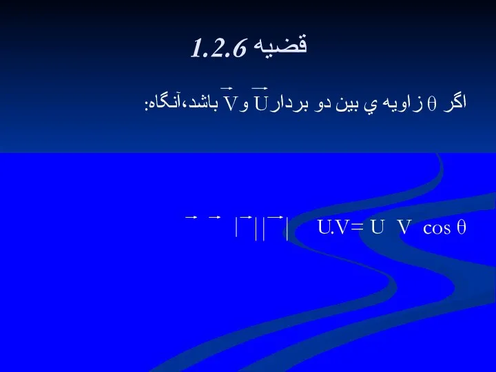 1.2.6 قضيه اگر θ زاويه ي بين دو بردارU وV باشد،آنگاه: U.V= U V cos θ