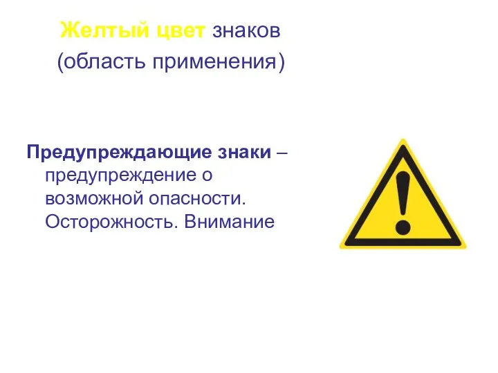 Желтый цвет знаков (область применения) Предупреждающие знаки – предупреждение о возможной опасности. Осторожность. Внимание