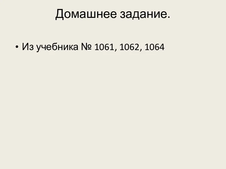 Домашнее задание. Из учебника № 1061, 1062, 1064