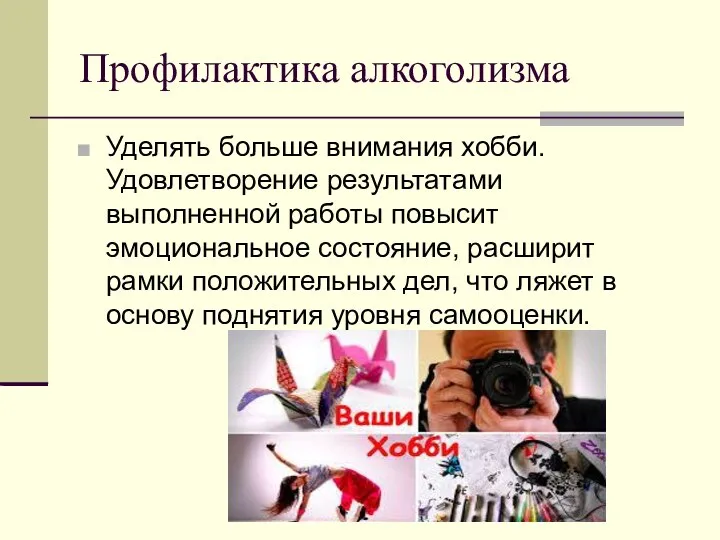 Профилактика алкоголизма Уделять больше внимания хобби. Удовлетворение результатами выполненной работы повысит