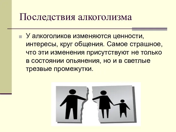 Последствия алкоголизма У алкоголиков изменяются ценности, интересы, круг общения. Самое страшное,