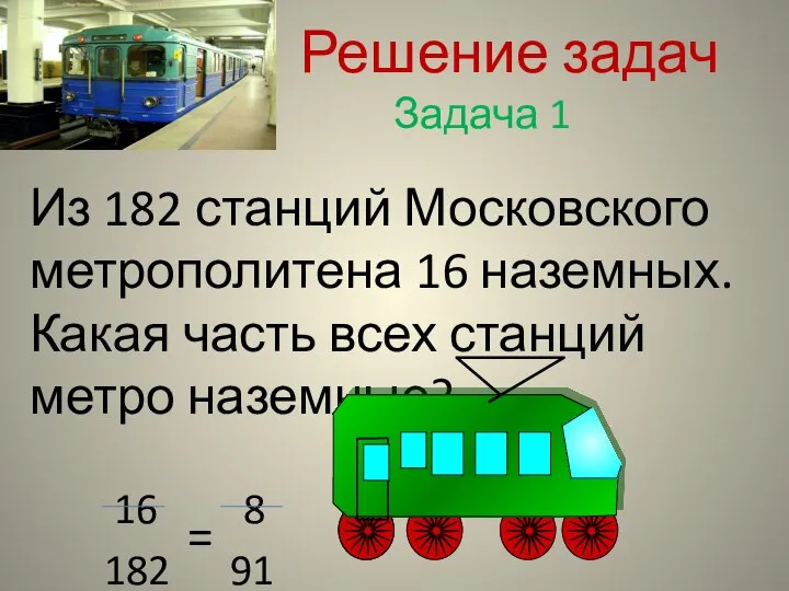 Решение задач Задача 1 Из 182 станций Московского метрополитена 16 наземных.