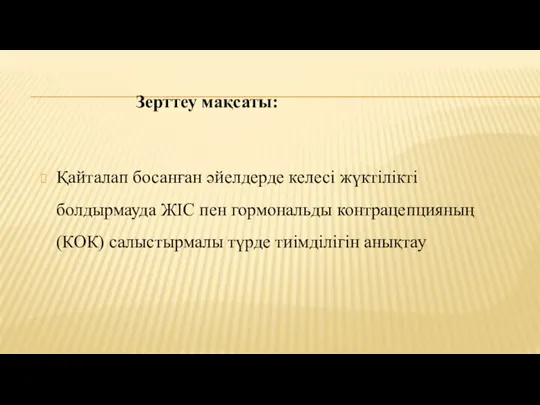 Зерттеу мақсаты: Қайталап босанған әйелдерде келесі жүктілікті болдырмауда ЖІС пен гормональды