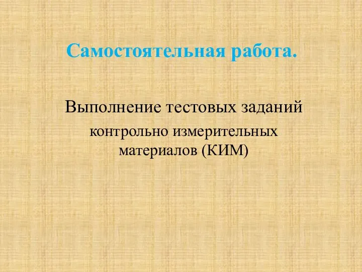 Самостоятельная работа. Выполнение тестовых заданий контрольно измерительных материалов (КИМ)