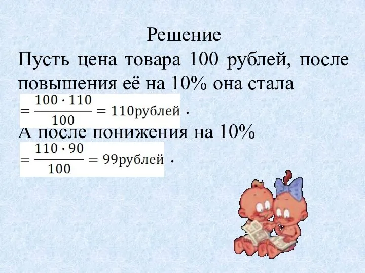 Решение Пусть цена товара 100 рублей, после повышения её на 10%