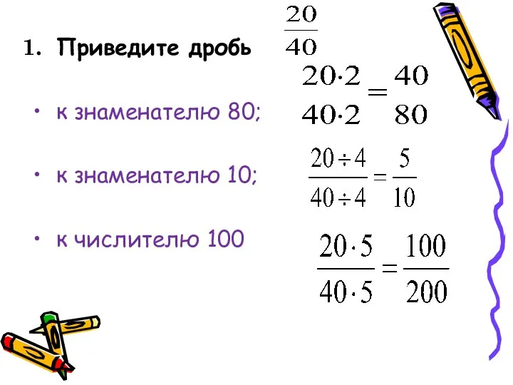 Приведите дробь к знаменателю 80; к знаменателю 10; к числителю 100