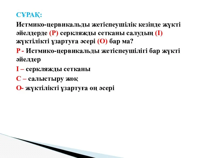 СҰРАҚ: Истмико-цервикальды жетіспеушілік кезінде жүкті әйелдерде (P) серкляжды сетканы салудың (I)