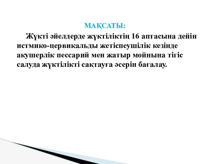 МАҚСАТЫ: Жүкті әйелдерде жүктіліктің 16 аптасына дейін истмико-цервикальды жетіспеушілік кезінде акушерлік