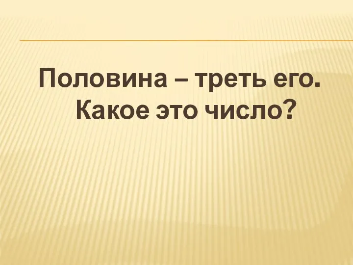 Половина – треть его. Какое это число?