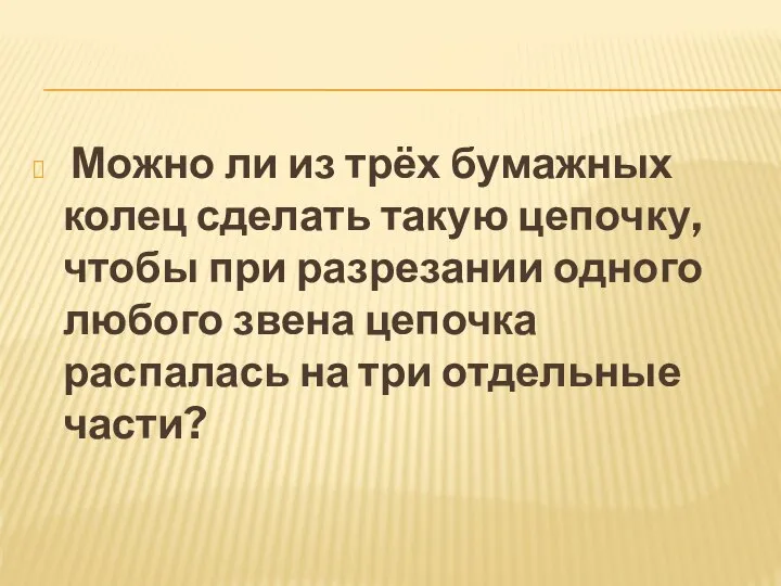 Можно ли из трёх бумажных колец сделать такую цепочку, чтобы при