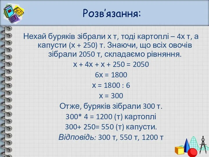 Розв’язання: Нехай буряків зібрали х т, тоді картоплі – 4х т,