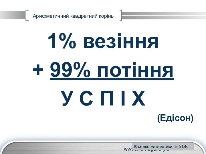 www.themegallery.com Арифметичний квадратний корінь 1% везіння + 99% потіння У С