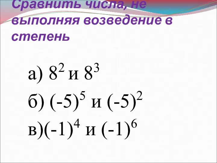 Сравнить числа, не выполняя возведение в степень а) 82 и 83