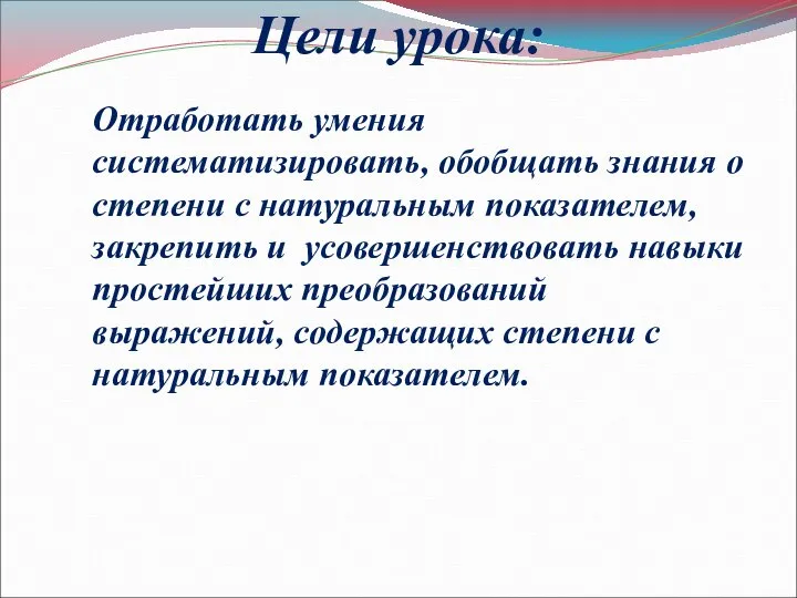 Цели урока: Отработать умения систематизировать, обобщать знания о степени с натуральным