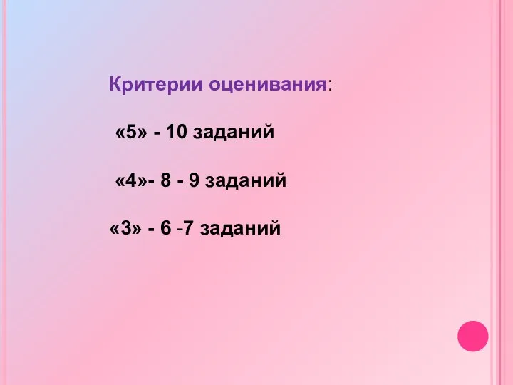 Критерии оценивания: «5» - 10 заданий «4»- 8 - 9 заданий «3» - 6 -7 заданий