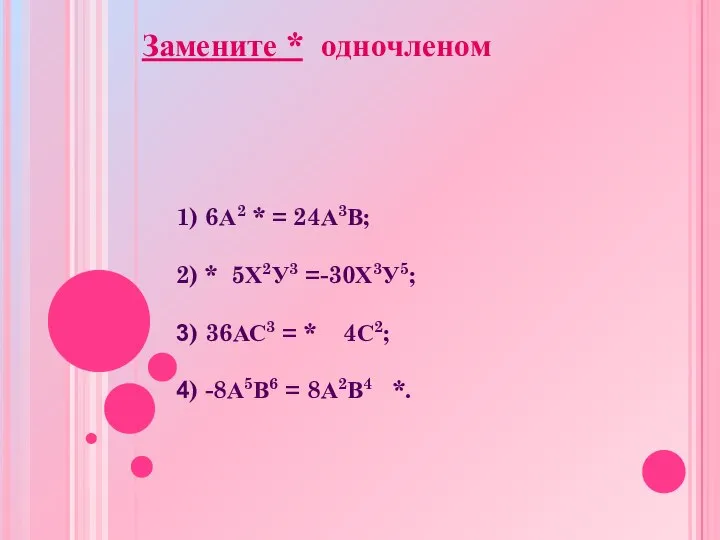 1) 6А2 * = 24А3В; 2) * 5Х2У3 =-30Х3У5; 3) 36АС3