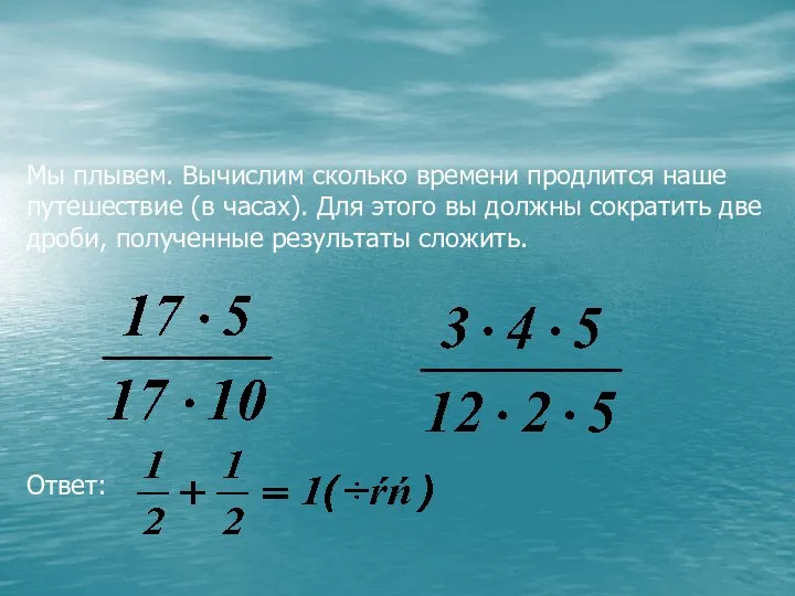 Мы плывем. Вычислим сколько времени продлится наше путешествие (в часах). Для