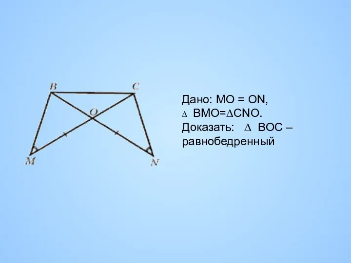 Дано: MO = ON, ∆ BMO=∆CNO. Доказать: ∆ BOC – равнобедренный