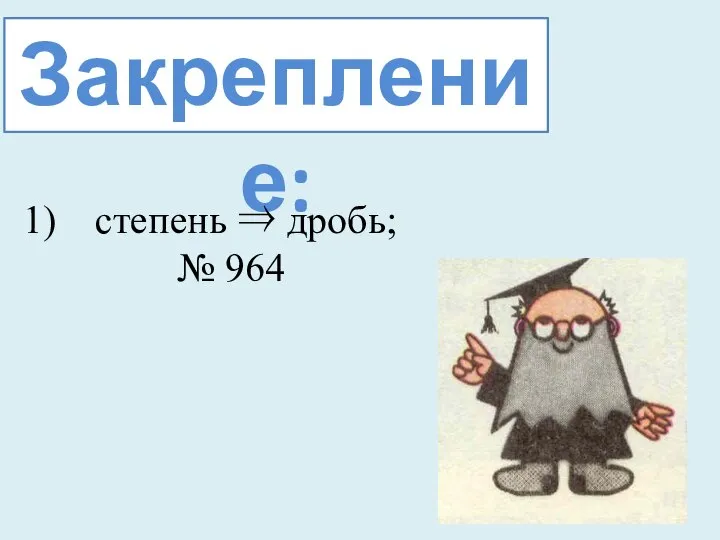 Закрепление: степень ⇒ дробь; № 964