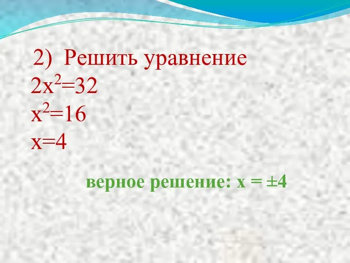 2) Решить уравнение 2х2=32 х2=16 х=4 верное решение: х = ±4