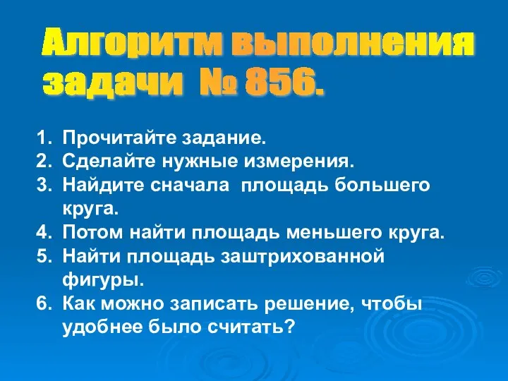 Прочитайте задание. Сделайте нужные измерения. Найдите сначала площадь большего круга. Потом