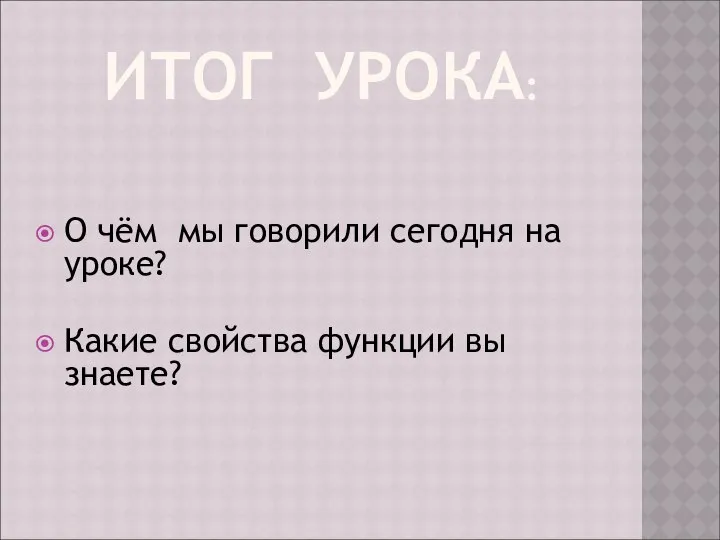 ИТОГ УРОКА: О чём мы говорили сегодня на уроке? Какие свойства функции вы знаете?