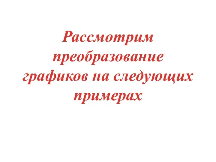 Рассмотрим преобразование графиков на следующих примерах