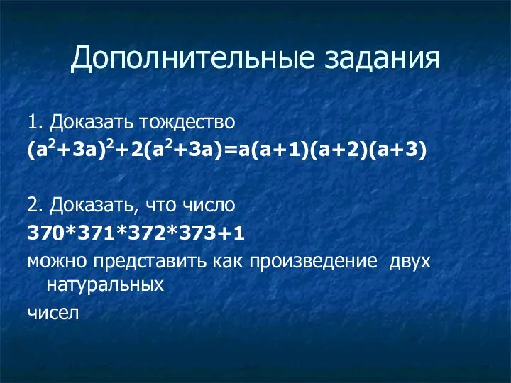 Дополнительные задания 1. Доказать тождество (a2+3a)2+2(a2+3a)=a(a+1)(a+2)(a+3) 2. Доказать, что число 370*371*372*373+1