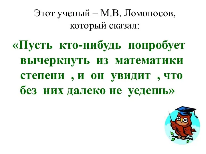 Этот ученый – М.В. Ломоносов, который сказал: «Пусть кто-нибудь попробует вычеркнуть