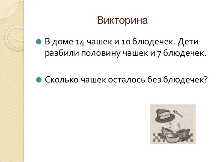 Викторина В доме 14 чашек и 10 блюдечек. Дети разбили половину