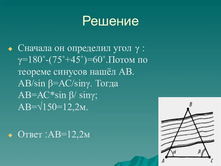 Решение Сначала он определил угол γ : γ=180˚-(75˚+45˚)=60˚.Потом по теореме синусов