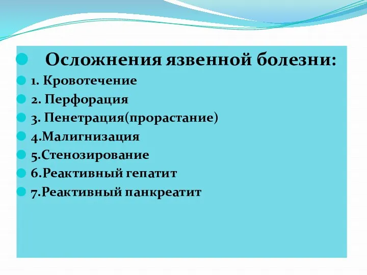 Осложнения язвенной болезни: 1. Кровотечение 2. Перфорация 3. Пенетрация(прорастание) 4.Малигнизация 5.Стенозирование 6.Реактивный гепатит 7.Реактивный панкреатит