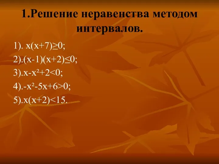 1.Решение неравенства методом интервалов. 1). х(х+7)≥0; 2).(х-1)(х+2)≤0; 3).х-х²+2 4).-х²-5х+6>0; 5).х(х+2)