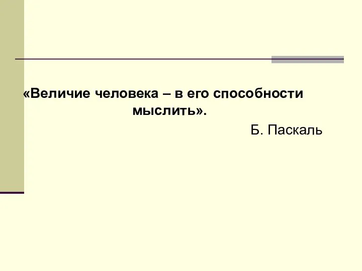 «Величие человека – в его способности мыслить». Б. Паскаль