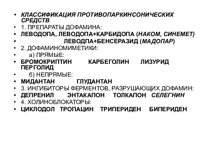 КЛАССИФИКАЦИЯ ПРОТИВОПАРКИНСОНИЧЕСКИХ СРЕДСТВ 1. ПРЕПАРАТЫ ДОФАМИНА: ЛЕВОДОПА, ЛЕВОДОПА+КАРБИДОПА (НАКОМ, СИНЕМЕТ) ЛЕВОДПА+БЕНСЕРАЗИД